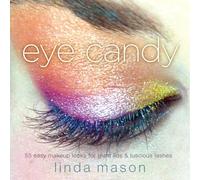 Eye Candy: 50 Easy Makeup Looks for Glam Lids and Luscious Lashes