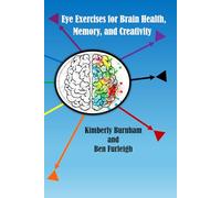 Eye Exercises for Brain Health, Memory, and Creativity: Train Your Eyes. Transform Your Brain. Unlock Your Creativity
