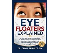 EYE FLOATERS EXPLAINED: A Clear and Comprehensive Guide to Understanding Visual Disturbances, Identifying Warning Signs, and Choosing the Right Treatment for Lasting Eye Health