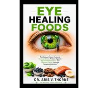 EYE HEALING FOODS: The Natural Vision Protocol: Reverse Strain, Protect Against Age-Related Decline, and Restore Clarity Through Targeted Nutrition