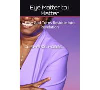 Eye Matter to I Matter: How God Turns Residue into Revelation