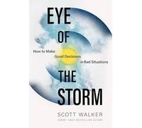 Eye of the Storm : How to Make Good Decisions in Bad Situations