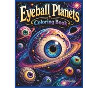 Eyeball Planets Coloring Book: A Surreal Space Coloring Adventure Featuring Cosmic Eyes, Alien Planets, Strange Galaxies, and Intricate Celestial Worlds for Teens and Adults
