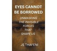 Eyes Cannot Be Borrowed: Unmasking the Invisible Forces that Shape us