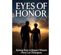 Eyes of Honor: Raising Boys to Respect Women