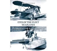 Eyes of the Fleet Sea Planes in Argentine Navy Service - Ricardo Martin Lezon