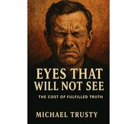 Eyes That Will Not See: The Cost of Fulfilled Truth