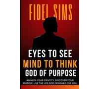 Eyes to See, Mind to Think, God of Purpose: Awakening Identity, Vision, and Purpose Through God’s Design