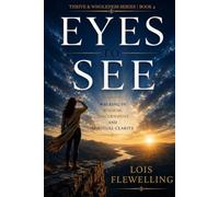 Eyes to See: Walking in Wisdom, Discernment and Spiritual Clarity