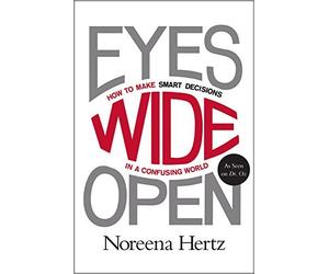 Eyes Wide Open: How to Make Smart Decisions in a Confusing World by Noreena Hertz (2015-02-03)