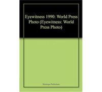 Eyewitness 1990: World Press Photo