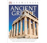 Eyewitness Ancient Greece: Step into the World of Ancient Greece-from Gr ods, Myths, and Festivals to t