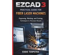 EZCAD 3 PRACTICAL GUIDE FOR FIBER LASER MACHINES: Engraving, Marking, and Cutting Techniques for Precision results