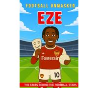 Eze - Football Unmasked: The Facts Behind the Football Stars: Fascinating Truths About Eberechi Eze (Football Biographies for Children)