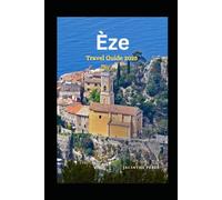 Èze Travel Guide 2025: Explore the Jewel of the French Riviera