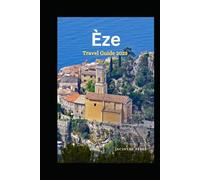 Èze Travel Guide 2025: Explore the Jewel of the French Riviera