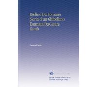 Ezelino Da Romano Storia d'un Ghibellino Esumata Da Cesare Cantù
