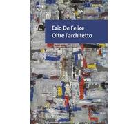 Ezio De Felice. Oltre l’architetto