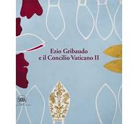 Ezio Gribaudo e il Concilio Vaticano II. Tra l'imperatore santo e papa Wojtyla. Ediz. illustrata