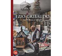 Ezio Gribaudo. La bellezza ci salverà. Ediz. a colori