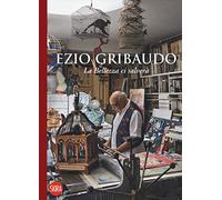 Ezio Gribaudo. La bellezza ci salverà. Ediz. illustrata