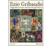 Ezio Gribaudo. Viaggi della memoria-Journeys through memory. Miró, Savinio, De Chirico, Fontana, la Biennale di Venezia del 1966 e i teatri senza tempo. Ediz. bilingue