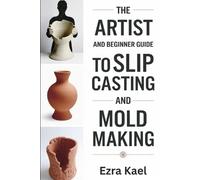 Ezra Kael The Artist and Beginner Guide to Slip Casting and Mold Mak (Tascabile)