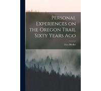 Ezra Meeker Personal Experiences on the Oregon Trail Sixty Years Ago (Tascabile)
