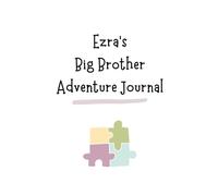 Ezra's Big Brother Adventure Journal: Guide to Big Sibling Joy - Kids' New Sibling Workbook for a Loving Family Journey: Personalised and specially ... the role of big brother to a baby sibling!