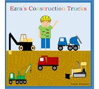 Ezra's Construction Trucks: A Book about Construction Trucks and Building a House