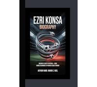 EZRI KONSA BIOGRAPHY: Building a Legacy in Football - From Humble Beginnings to Premier League Stardom