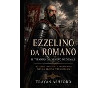 Ezzelino da Romano Il tiranno del Veneto medievale