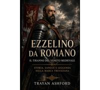 Ezzelino da Romano Il tiranno del Veneto medievale