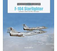 F-104 Starfighter: Lockheed's Sleek Cold War Interceptor (Legends of Warfare: