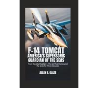 F-14 Tomcat: America’s Supersonic Guardian of the Seas: From Deck to Dogfight - The Jet That Dominated the Skies for Three Decades