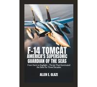 F-14 Tomcat: America’s Supersonic Guardian of the Seas: From Deck to Dogfight - The Jet That Dominated the Skies for Three Decades