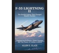 F-35 Lightning II: The Stealth Fighter That Changed Modern Warfare: Engineering Brilliance, Global Strategy,and the Future of Combat Aviation