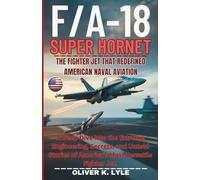 F/A-18 SUPER HORNET - The Fighter Jet That Redefined American Naval Aviation: A Deep Dive Into the Extreme Engineering, Secrets, and Untold Stories of America’s Most Versatile Fighter Jet.