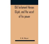 F B Meyer Old Testament Heroes Elijah, and the secret of his (Copertina rigida)