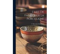 F Bastenaire-Daudenart L'art De Fabriquer La Porcelaine (Copertina rigida)