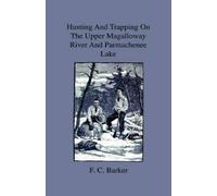 F. C. Barker Hunting And Trapping On The Upper Magalloway Riv (Copertina rigida)