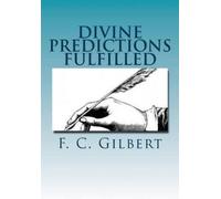 F C Gilbert Divine Predictions of Mrs. Ellen G. White Fulfilled (Tascabile)