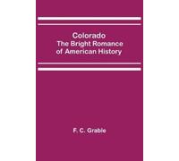 F C Grable Colorado; The Bright Romance of American History (Tascabile)