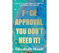 F*ck Approval, You Don’t Need It!: How to Overcome Approval Addiction and Validate Your Dreams