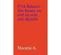 F*ck Balance - Die Kunst, zu viel zu sein, mit Absicht