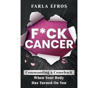 F*ck Cancer: Commanding a Comeback When Your Body Has Turned On You