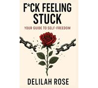 F*ck Feeling Stuck: Your Guide to Self-Freedom