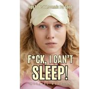 F*ck, I Can't Sleep!: Tips To Beat Insomnia For Good