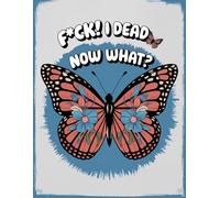 F*ck! I Dead Now What?: End of Life Planner A Guide for Your Family After You’re Death