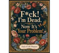 F*ck! I’m Dead. Now It’s Your Problem!: The End-of-Life Planner Record Book provides a clear record of the information that matters most.